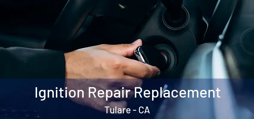  Ignition Repair Replacement Tulare - CA